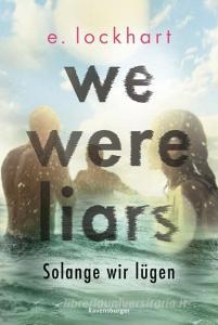 We Were Liars. Solange wir lügen. Lügner-Reihe 1 di E. Lockhart edito da Ravensburger Verlag