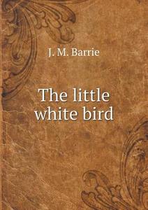 The Little White Bird di James Matthew Barrie edito da Book On Demand Ltd.