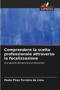 Comprendere la scelta professionale attraverso la focalizzazione di Paula Pires Ferreira de Lima edito da Edizioni Sapienza