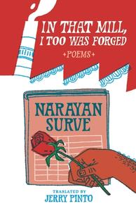 IN THAT MILL, I TOO WAS FORGED di Narayan Surve edito da Speaking Tiger Books