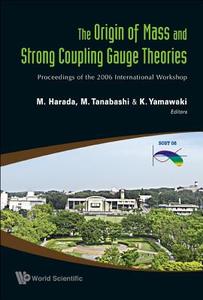 Origin Of Mass And Strong Coupling Gauge Theories, The (Scgt06) - Proceedings Of The 2006 International Workshop di Tanabashi Masaharu edito da World Scientific