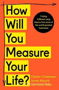 How Will You Measure Your Life? di Clayton Christensen, James Allworth, Karen Dillon edito da HarperCollins Publishers