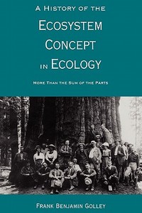 A History of the Ecosystem Concept in Ecology - More than the Sum of the Parts (Paper) di Frank B. Golley edito da Yale University Press