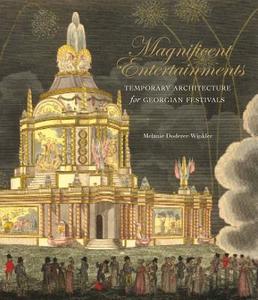 Magnificent Entertainments - Temporary Architecture for Georgian Festivals di Melanie Doderer-Winkler edito da Yale University Press