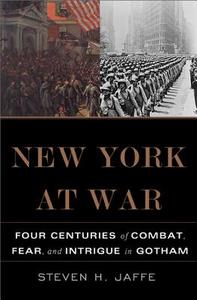 New York at War: Four Centuries of Combat, Fear, and Intrigue in Gotham di Steven H. Jaffe edito da BASIC BOOKS