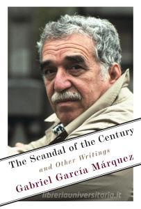 The Scandal of the Century: And Other Writings di Gabriel Garcia Marquez edito da KNOPF