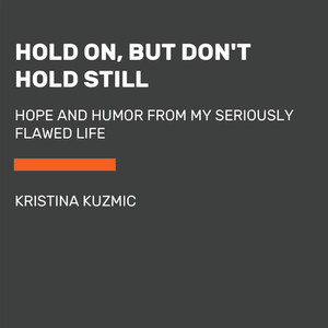 Hold On, But Don't Hold Still di Kristina Kuzmic edito da Random House Usa Inc