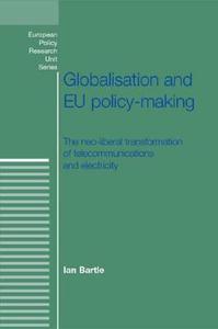 Globalisation and Eu Policy-Making: The Neo-Liberal Transformation of Telecommunications and Electricity di Ian Bartle edito da MANCHESTER UNIV PR