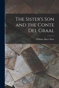 The Sister's son and the Conte del Graal di William Albert Nitze edito da LEGARE STREET PR