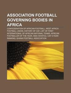 Association Football Governing Bodies in Africa: Confederation of African Football, West Africa Football Union, History of Caf di Source Wikipedia edito da Books LLC, Wiki Series