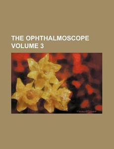 The Ophthalmoscope Volume 3 di Anonymous edito da Rarebooksclub.com