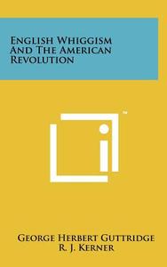 English Whiggism and the American Revolution edito da Literary Licensing, LLC