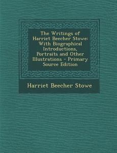 Writings of Harriet Beecher Stowe: With Biographical Introductions, Portraits and Other Illustrations di Harriet Beecher Stowe edito da Nabu Press