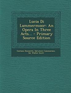 Lucia Di Lammermoor: An Opera in Three Acts... di Gaetano Donizetti, Salvatore Cammarano edito da Nabu Press