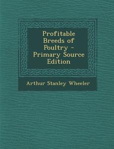 Profitable Breeds of Poultry - Primary Source Edition di Arthur Stanley Wheeler edito da Nabu Press