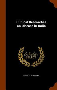 Clinical Researches On Disease In India di Charles Morehead edito da Arkose Press