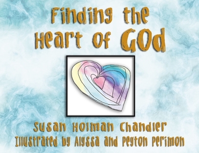 Finding the Heart of God di Susan Holman Chandler edito da ELM HILL BOOKS