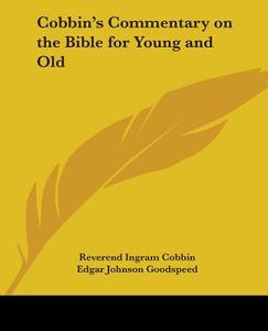 Cobbin's Commentary On The Bible For Young And Old di Reverend Ingram Cobbin edito da Kessinger Publishing Co