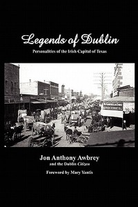Legends of Dublin: Personalities of the Irish Capital of Texas di Jon A. Awbrey edito da Booksurge Publishing