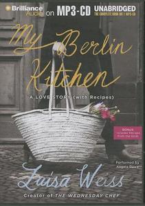 My Berlin Kitchen: A Love Story (with Recipes) di Luisa Weiss edito da Brilliance Corporation