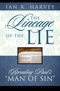 The Lineage of the Lie: Revealing Paul's Man of Sin di Ian R. Harvey edito da OUTSKIRTS PR