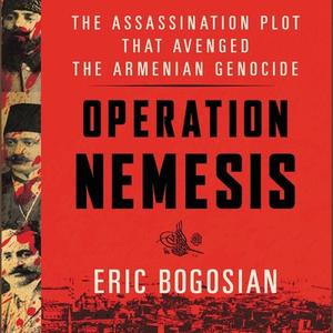 Operation Nemesis: The Assassination Plot That Avenged the Armenian Genocide di Eric Bogosian edito da Blackstone Audiobooks