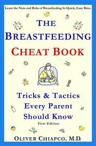 The Breastfeeding Cheat Book: Tricks & Tactics Every Parent Should Know di Oliver Chiapco M. D. edito da Createspace