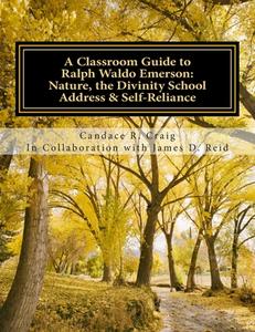 A Classroom Guide to Ralph Waldo Emerson: Nature, the Divinity School Address & Self-Reliance di Candace R. Craig edito da Createspace