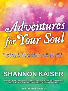 Adventures for Your Soul: 21 Ways to Transform Your Habits and Reach Your Full Potential di Shannon Kaiser edito da Tantor Audio