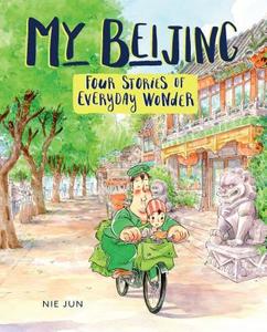 My Beijing: Four Stories of Everyday Wonder di Nie Jun edito da GRAPHIC UNIVERSE