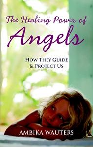 The Healing Power Of Angels di Ambika Wauters edito da Watkins Media
