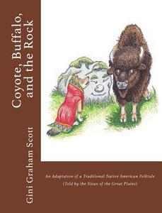 Coyote, Buffalo, and the Rock: An Adaptation of a Traditional Native American Folktale (Told by the Sioux of the Great P di Gini Graham Scott edito da CHANGEMAKERS PUB
