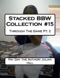 Stacked Bbw Collection #15: Through the Game Pt. 2 di Pay Day the Author/ Julian Hill edito da Createspace Independent Publishing Platform