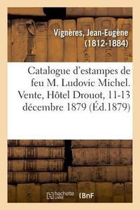 Catalogue d'Estampes Anciennes Et Modernes de la Collection de Feu M. Ludovic Michel di Vigneres-J edito da Hachette Livre - BNF