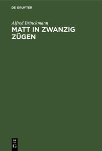 Matt in Zwanzig Zugen: Einfalle Und Reinfalle; Ein Lehr- Und Lesebuch di Alfred Brinckmann edito da Walter de Gruyter