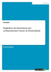 Popkultur als Instrument der rechtsextremen Szene in Deutschland di Anonymous edito da GRIN Verlag