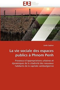 La vie sociale des espaces publics à Phnom Penh di Linda Saphan edito da Editions universitaires europeennes EUE