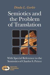 Semiotics and the Problem of Translation: With Special Reference to the Semiotics of Charles S. Peirce di Dinda L. Gorlee edito da BRILL ACADEMIC PUB