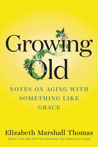 Growing Old: Notes on Aging with Something Like Grace di Elizabeth Marshall Thomas edito da HARPER ONE