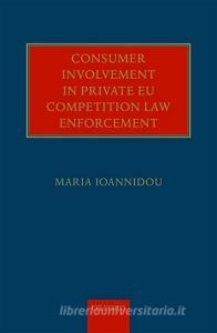 Consumer Involvement in Private EU Competition Law Enforcement di Maria Ioannidou edito da OUP Oxford