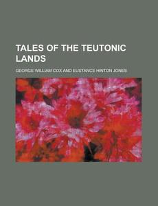 Tales Of The Teutonic Lands (1872) di George William Cox edito da General Books Llc