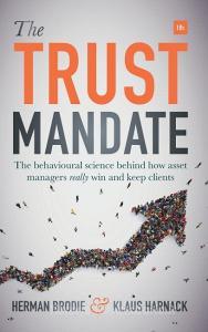 The Trust Mandate: The Behavioural Science Behind How Asset Managers Really Win and Keep Clients di Herman Brodie, Klaus Harnack edito da HARRIMAN HOUSE LTD