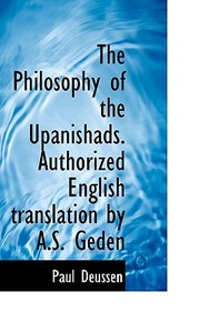 The Philosophy Of The Upanishads. Authorized English Translation By A.s. Geden di Paul Deussen edito da Bibliolife