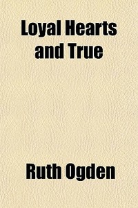 Loyal Hearts And True di Ruth Ogden edito da General Books Llc