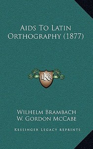 AIDS to Latin Orthography (1877) di Wilhelm Brambach edito da Kessinger Publishing