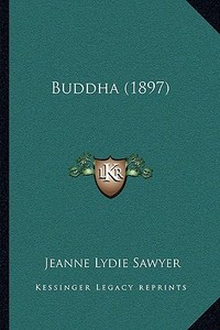 Buddha (1897) di Jeanne Lydie Sawyer edito da Kessinger Publishing