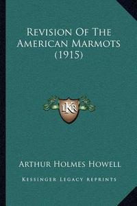 Revision of the American Marmots (1915) di Arthur Holmes Howell edito da Kessinger Publishing