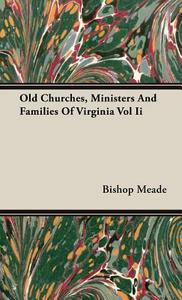 Old Churches, Ministers And Families Of Virginia Vol Ii di Bishop Meade edito da Kirk Press