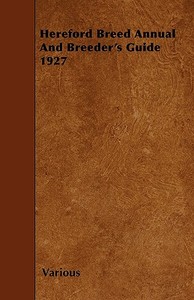 Hereford Breed Annual and Breeder's Guide 1927 di Various edito da Hunt Press