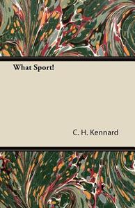 What Sport! di C. H. Kennard edito da Bradley Press